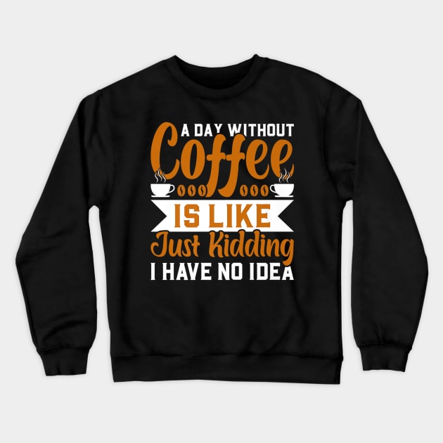 A day without coffee is like just kidding I have no idea Crewneck Sweatshirt by rhazi mode plagget